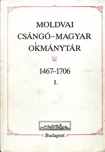 Benda Kálmán (szerk.) - Moldvai csángó-magyar okmánytár 1467-1706 I. kötet
