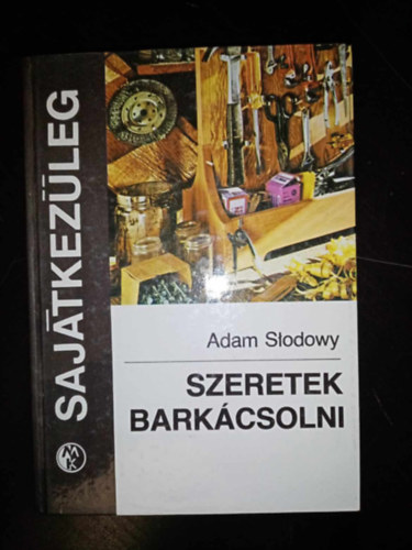 Putankó Anna  Adam Słodowy (szerk.), Sipos Albert (ford.) - Szeretek barkácsolni - Sajátkezűleg (A repülő légcsavar / Apró repülőgép / Vitorlások / Motorcsónak / Gőzhajómodell / Veszélytelen lőfegyver / Helikopterek / Kis kerti eszközök	 / A kerékpár karbantartása, javítása és felszere