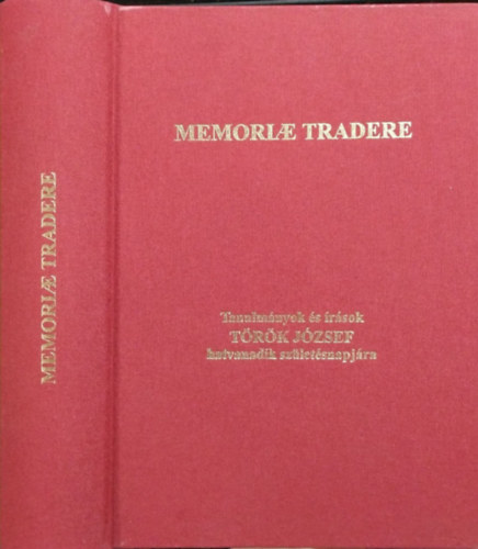 Füzes Ádám - Legeza László (szerk.) - Memoriae Tradere - Tanulmányok és írások Török József hatvanadik születésnapjára