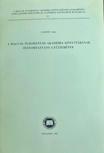 Csapodi Csaba - A Magyar Tudományos Akadémia Könyvtárának Ősnyomtatvány-gyűjteénye