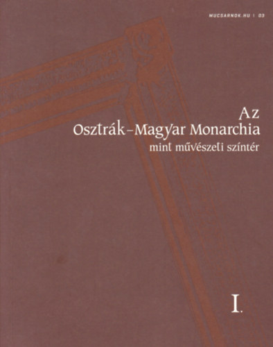 Az Osztrk-Magyar Monarchia mint mvszeti szntr I-II.