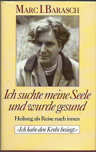 Marc I. Barasch - Ich suchte meine Seele und wurde gesund - Heilung als Reise nach innen