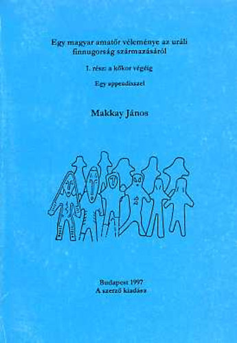 Makkay Jnos - Egy magyar amatr vlemnye az urli finnugorsg szrmazsrl I. rsz: a kkor vgig