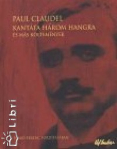 Paul Claudel - Kantáta három hangra és más költemények