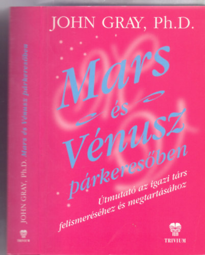 Ph.D. John Gray - Mars s Vnusz prkeresben - tmutat az igazi trs felismershez s megtartshoz