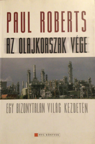 Paul Roberts - Az olajkorszak v�ge EGY BIZONYTALAN VIL�G KEZDET�N - HVG K�nyvek