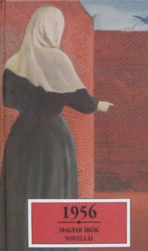 Pomogáts Béla (szerk.), Mándy Iván Örkény István Göncz Árpád Déry Tibor Ágh István Ember Mária Kertész Imre Galgóczi Erzsébet Gömöri György Ignácz R Kőrössi P. József (szerk.) - 1956 - magyar írók novellái (Álmerénylő hosszú kabátban, Ami a Vidravasból kimaradt, Az a nap, Az angol lobogó, Hulló levelek vére, Fegyencek szabadságon, A hattyú halála...)