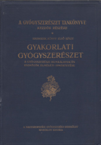 Spergely Béla - A gyógyszerészet tankönyve kezdők részére - Gyakorlati Gyógyszerészet - Harmadik könyv első része