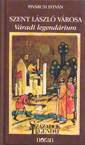 Piv�rcsi Istv�n - Szent L�szl� v�rosa: V�radi legend�rium