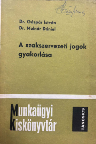 Dr. Dr. Moln�r D�niel G�sp�r Istv�n - A Szakszervezeti jogok gyakorl�sa ( Munka�gyi Kisk�nyvt�r)