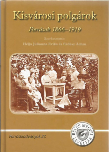 H�jja Julianna Erika - Erd�sz �d�m  (szerk.) - Kisv�rosi polg�rok (Forr�sok 1866-1919) - Forr�skiadv�nyok 27.