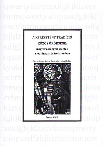 Nyitrai Zoltn  (szerk.); Janiec-Nyitrai Agnieszka (szerk.) - A keresztny tradci kzs rksge: magyar s lengyel szentek a kultrban s irodalomban