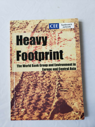 Jozsef Feiler Ivona Malbasic - Heavy Footprint. The World Bank Group and Environment in Europe and Central Asia