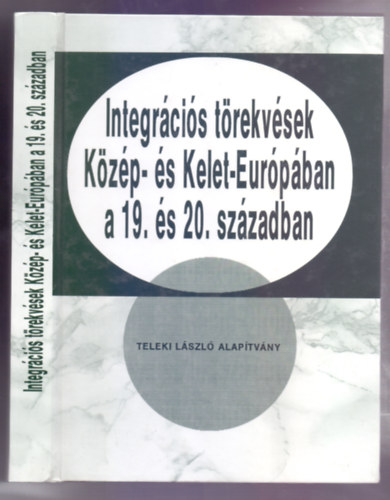 Romsics Ignc  (szerk.) - Integrcis trekvsek Kzp- s Kelet-Eurpban a 19. s 20.szzadban