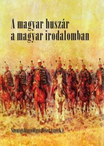 Szentgyrgyvlgyi Pter  (szerk.) - A magyar huszr a magyar irodalomban