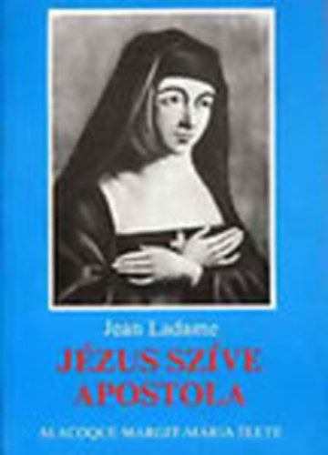 Jean Ladame - Jzus szve apostola - Alacoque Margit-Mria lete