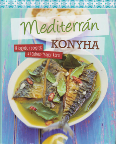 Mediterrn konyha - A legjobb receptek a Fldkzi-tenger krl