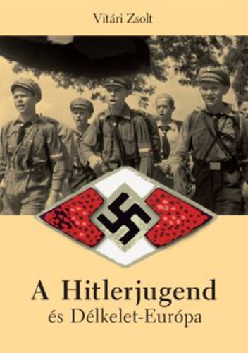 Vitri Zsolt - A Hitlerjugend s Dlkelet-Eurpa