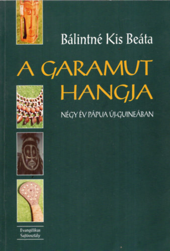 B�lintn� Kis Be�ta - A garamut hangja - N�gy �v P�pua �j-Guine�ban