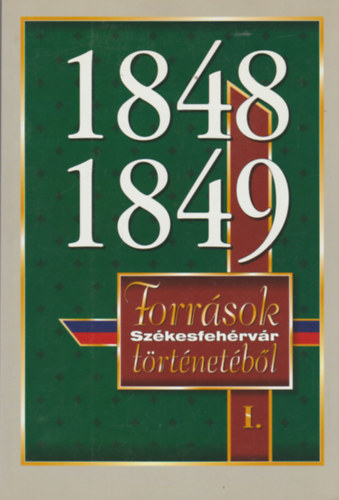 Csurgai Horvth-Hudi-Kovcs - 1848-1849: Forrsok Szkesfehrvr trtnetbl I.