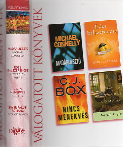 Michael Connelly Kevin Alan Milne-C.J.BOX-Patrick Taylor - V�logatott k�nyvek - Mad�rijeszt� - �des balszerencse - Nincs menekv�s - Egy �rfalusi rom�nc ( 4 k�tet, 1 k�nyvben ) - Reader's Digest