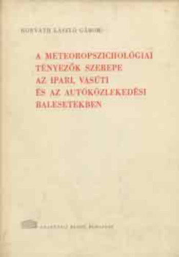 Horvth Lszl Gbor - A meteoropszicholgiai tnyezk szerepe az ipari, vasti s az autkzlekedsi balesetekben