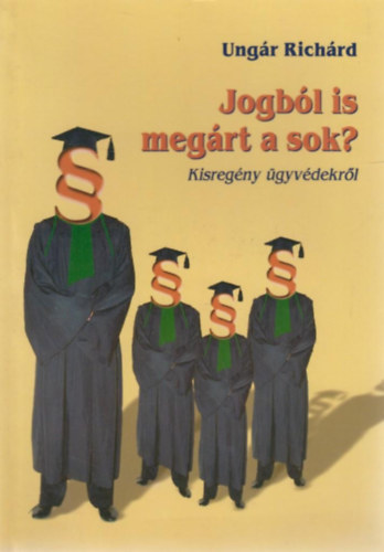Ungr Richrd - Jogbl is megrt a sok? - Kisregny gyvdekrl
