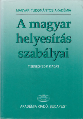 Akadmiai Kiad - A magyar helyesrs szablyai (Tizenegyedik kiads)