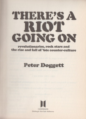 Peter Doggett - There's a Riot Going On: revolutionaries, rock stars, and the rise and fall of the '60s counter-culture