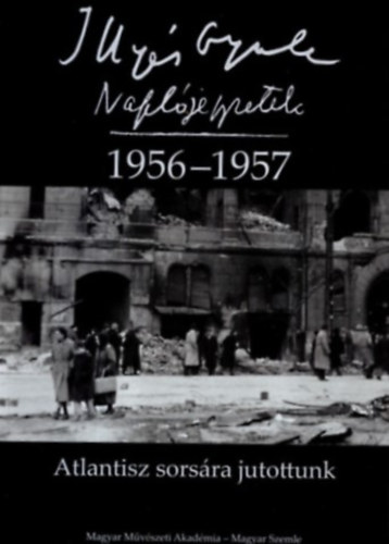 Illys Gyula - Napljegyzetek 1956-1957. Atlantisz sorsra jutottunk.