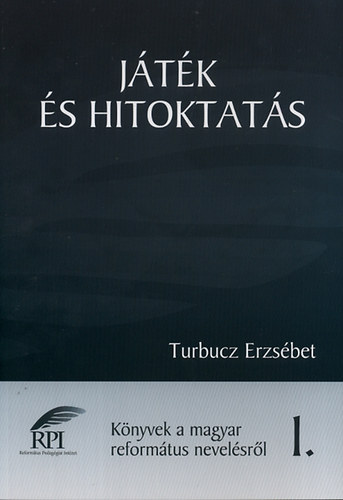 Turbucz Erzs�bet - J�t�k �s hitoktat�s - K�nyvek a magyar reform�tus nevel�sr�l 1.