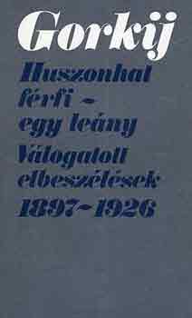 Gorkij - Huszonhat f�rfi-egy le�ny (v�logatott elbesz�l�sek 1897-1926)