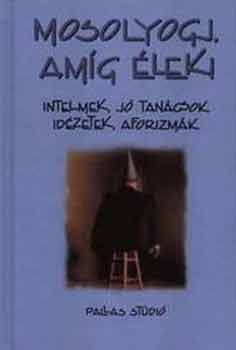 Csillag Sndor  (szerk.) - Mosolyogj, amg lek (intelmek, j tancsok, idzetek, aforizmk)