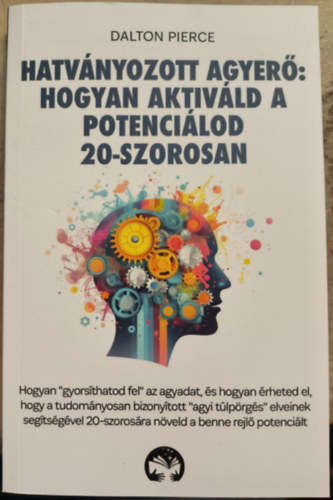 Dalton Pierce - Hatvnyozott agyer - Hogyan aktivld potencilod 20-szorosan