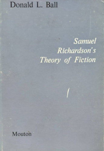 Donald L. Ball - Samuel Richardson's Theory of Fiction (Fikci�elm�let - angol nyelv�)