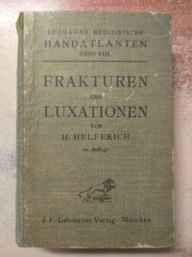 dr. Helferich H. - Frakturen und Luxationen - Lehmanns Medizinische Handatlanten band VIII. Törések és diszlokációk német nyelven