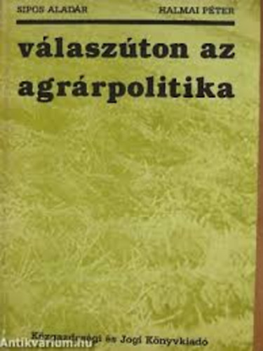 Sipos Aladr - Halmai Pter - Vlaszton az agrrpolitika. A mezgazdasg szervezeti rendszere a reformfolyamatban