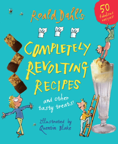 illustrated by Quentin Blake Roald Dahl - Completely Revolting Recipes and Other Tasty Treats!