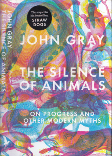 John Gray - The Silence of Animals (On Progress and other Modern Myths)