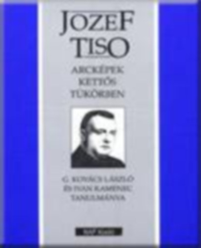 Ivan Kamenec G. Kov�cs L�szl� - Jozef Tiso - Arck�p kett�s t�k�rben - G. Kov�cs L�szl� �s Ivan Kamenec tanulm�nya