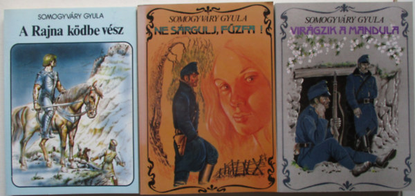 Somogyv�ry Gyula - 3 db Somogyv�ry Gyula reg�ny: A Rajna k�dbe v�sz + Vir�gzik a mandula + Ne s�rgulj, f�zfa!