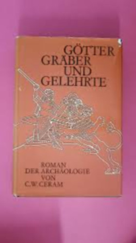C. W. Ceram - G�tter, Gr�ber und Gelehrte im Bild