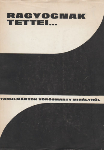 Horvth-Lukcsy-Szrnyi - "Ragyognak tettei..." - Tanulmnyok Vrsmarty Mihlyrl