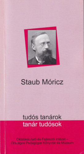 Staub Móricz - Tudós tanárok, tanár tudósok