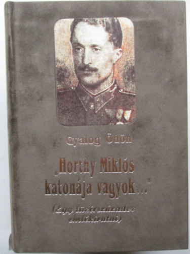Gyalog �d�n - Horthy Mikl�s katon�ja vagyok... (Egy t�z�rsz�zados eml�kiratai)