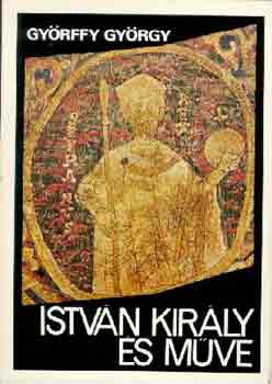 Gy�rffy Gy�rgy - Istv�n kir�ly �s m�ve