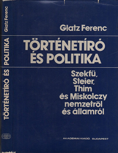 Glatz Ferenc   (szerk.) - Trtnetr s politika- Szekf, Steier, Thim s Miskolczy nemzetrl s llamrl
