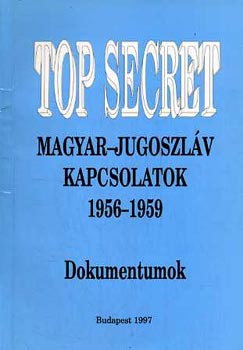 Hajdu Tibor  (szerk.) - Top secret - magyar-jugoszl�v kapcsolatok 1956-1959