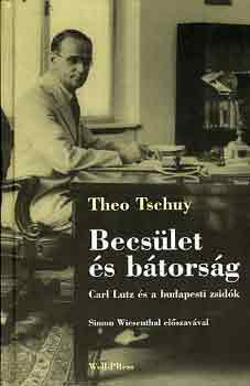 Theo Tschuy - Becs�let �s b�tors�g (Carl Lutz �s a budapesti zsid�k)