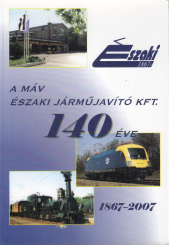 Horv�th L�szl�  (szerk.) - A M�V �szaki J�rm�jav�t� Kft. 140 �ve 1867-2007